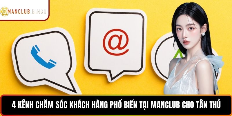 4 kênh chăm sóc khách hàng phổ biến tại MANCLUB cho tân thủ