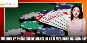 Tìm Hiểu Về Phỏm Online ManClub Và 5 Mẹo Đánh Bài Cực Hay