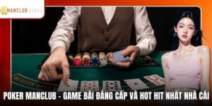 Poker ManClub - Game Bài Đẳng Cấp Và Hot Hit Nhất Nhà Cái