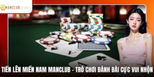 Tiến Lên Miền Nam ManClub - Trò Chơi Đánh Bài Cực Vui Nhộn