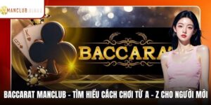Baccarat MANCLUB - Tìm Hiểu Cách Chơi Từ A - Z Cho Người Mới