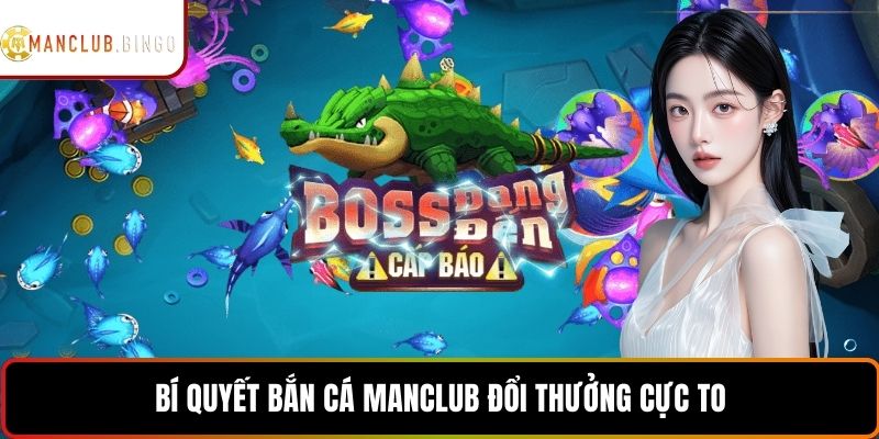 Bí quyết bắn cá MANCLUB đổi thưởng cực to