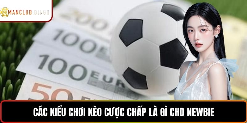 Các kiểu chơi kèo cược chấp là gì cho newbie