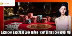 Cách Chơi Baccarat Luôn Thắng - Chia Sẻ Tips Cho Người Mới