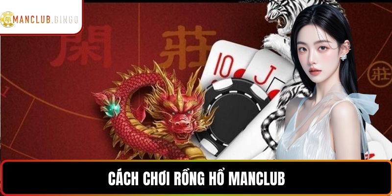 Cách chơi rồng hổ MANCLUB