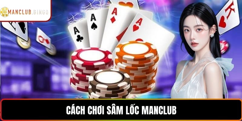 Cách chơi sâm lốc MANCLUB