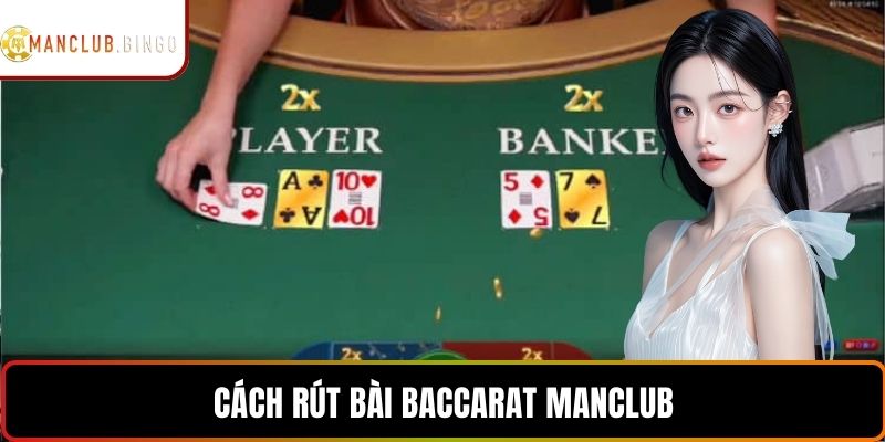 Cách rút bài Baccarat MANCLUB