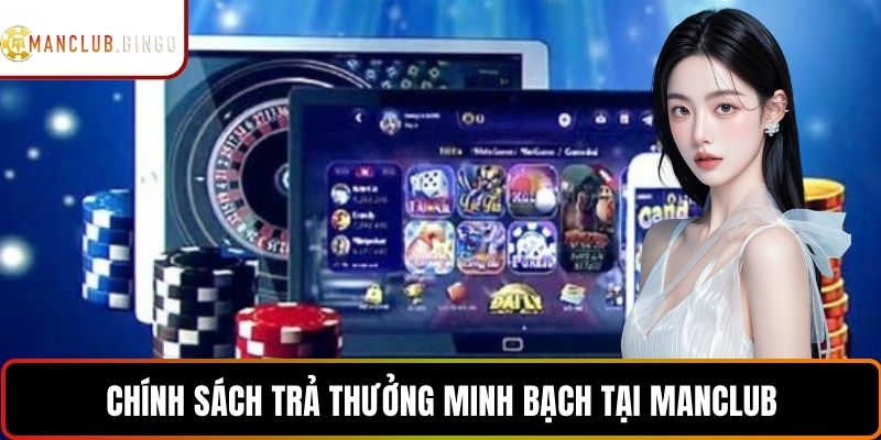Chính sách trả thưởng minh bạch tại Manclub