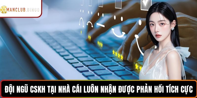 Đội ngũ CSKH tại nhà cái luôn nhận được phản hồi tích cực