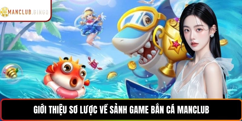 Giới thiệu sơ lược về sảnh game bắn cá MANCLUB