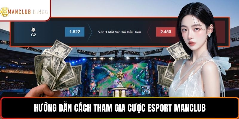 Hướng dẫn cách tham gia cược esport MANCLUB