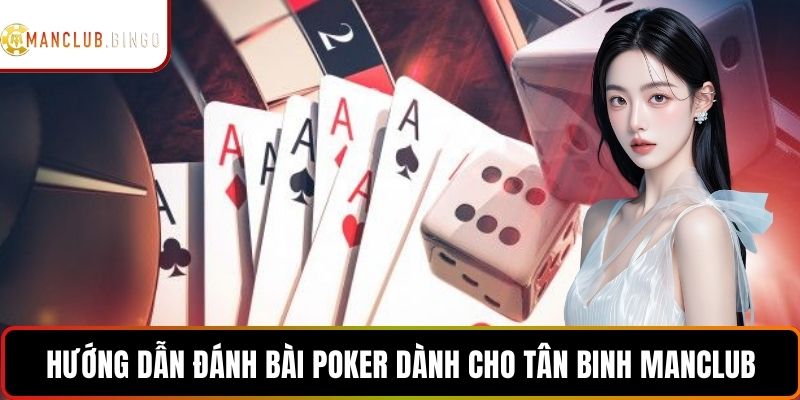 Hướng dẫn đánh bài poker dành cho tân binh ManClub