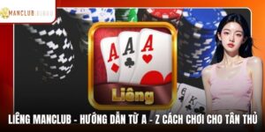 Liêng MANCLUB - Hướng Dẫn Từ A - Z Cách Chơi Cho Tân Thủ