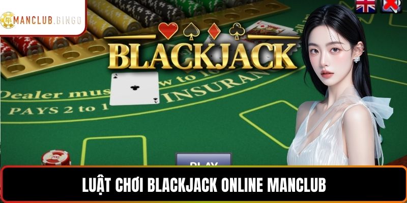 Luật chơi blackjack online MANCLUB