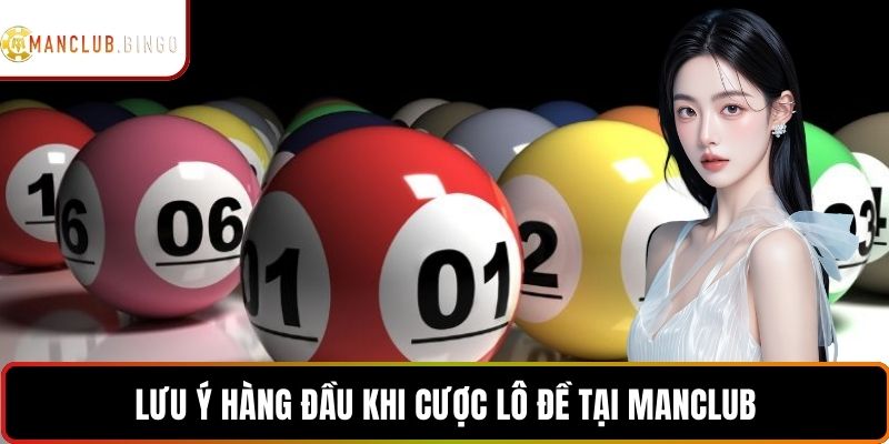 Lưu ý hàng đầu khi cược lô đề tại MANCLUB