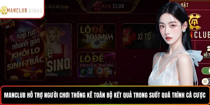MANCLUB hỗ trợ người chơi thống kê toàn bộ kết quả trong suốt quá trình cá cược
