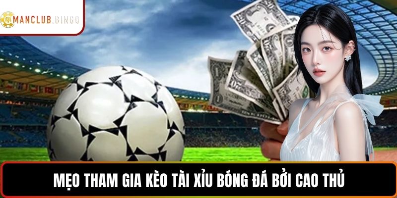 Mẹo tham gia kèo tài xỉu bóng đá bởi cao thủ