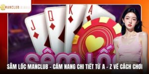 Sâm Lốc MANCLUB - Cẩm Nang Chi Tiết Từ A - Z Về Cách Chơi