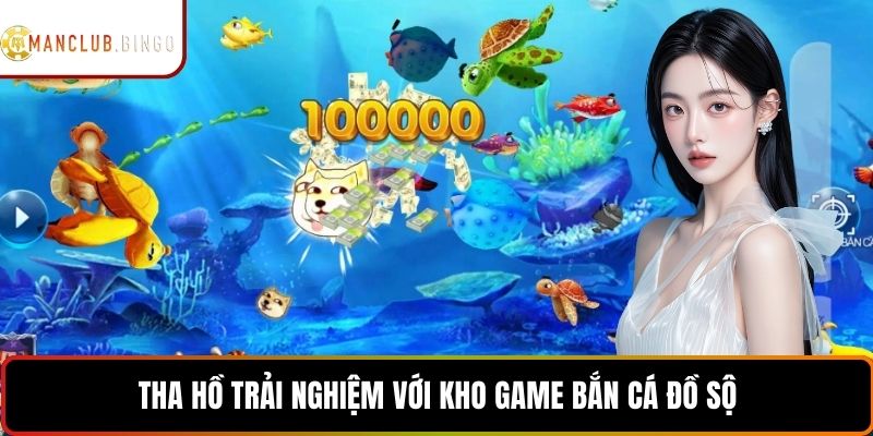 Tha hồ trải nghiệm với kho game bắn cá đồ sộ