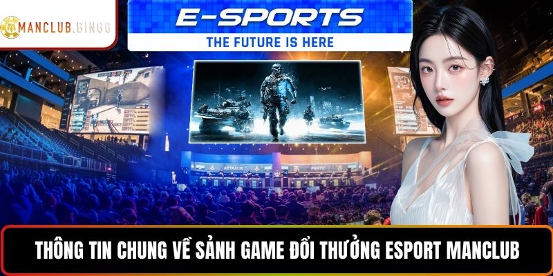 Thông tin chung về sảnh game đổi thưởng esport MANCLUB