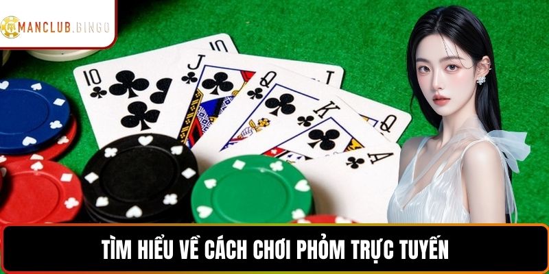 Tìm hiểu về cách chơi phỏm trực tuyến