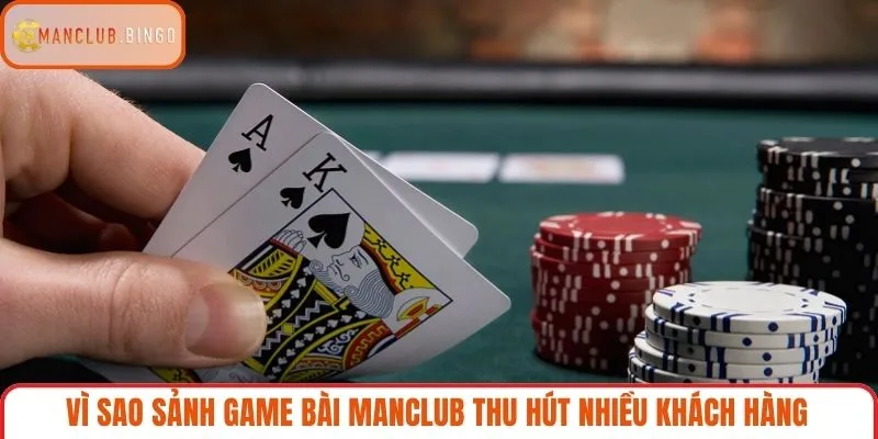Vì sao sảnh game bài MANCLUB thu hút nhiều khách hàng?